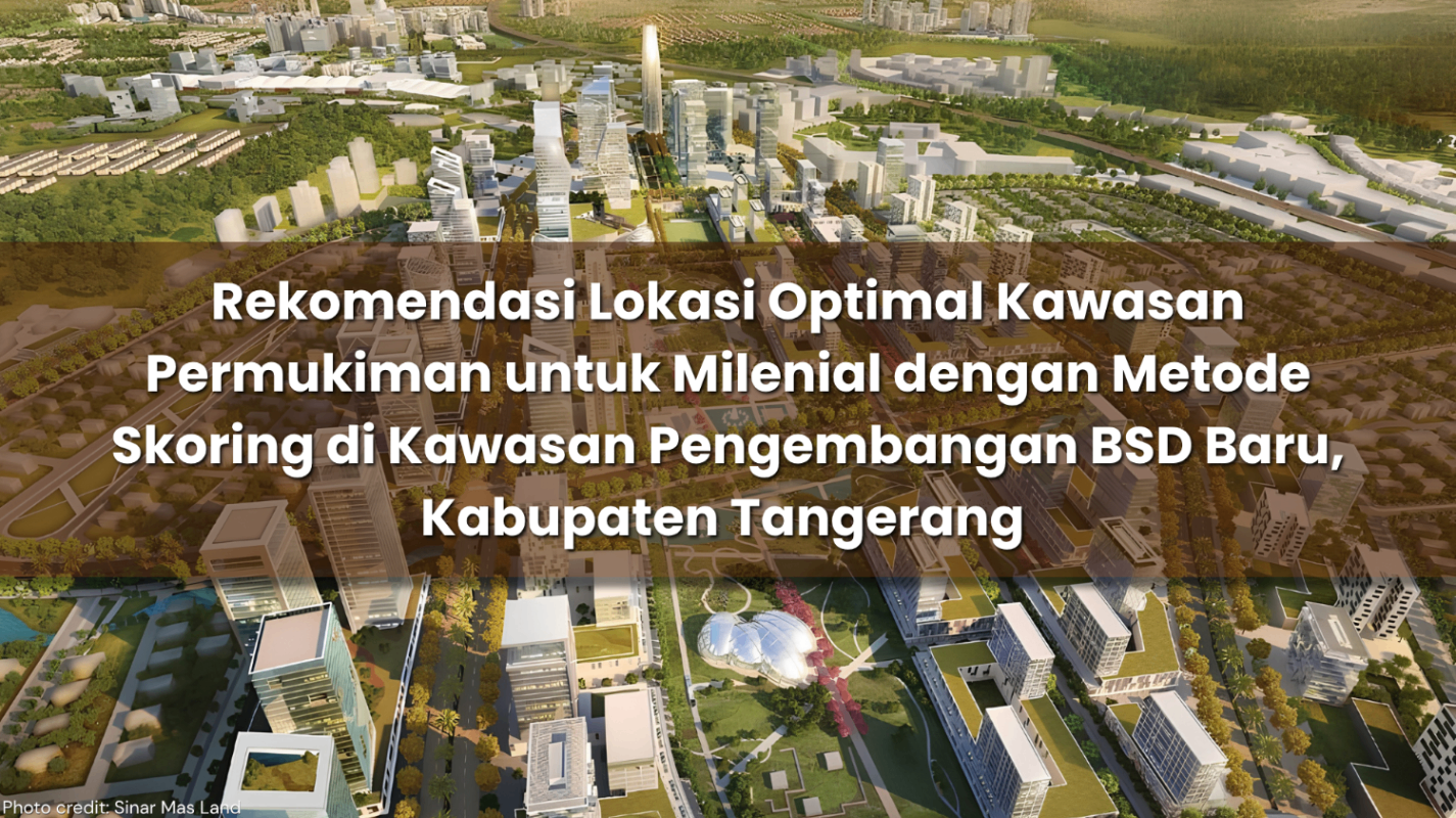Rekomendasi Lokasi Optimal Kawasan Permukiman Milenial dengan Metode Skoring Overlay di Kawasan Pengembangan BSD Baru, Kabupaten Tangerang 
