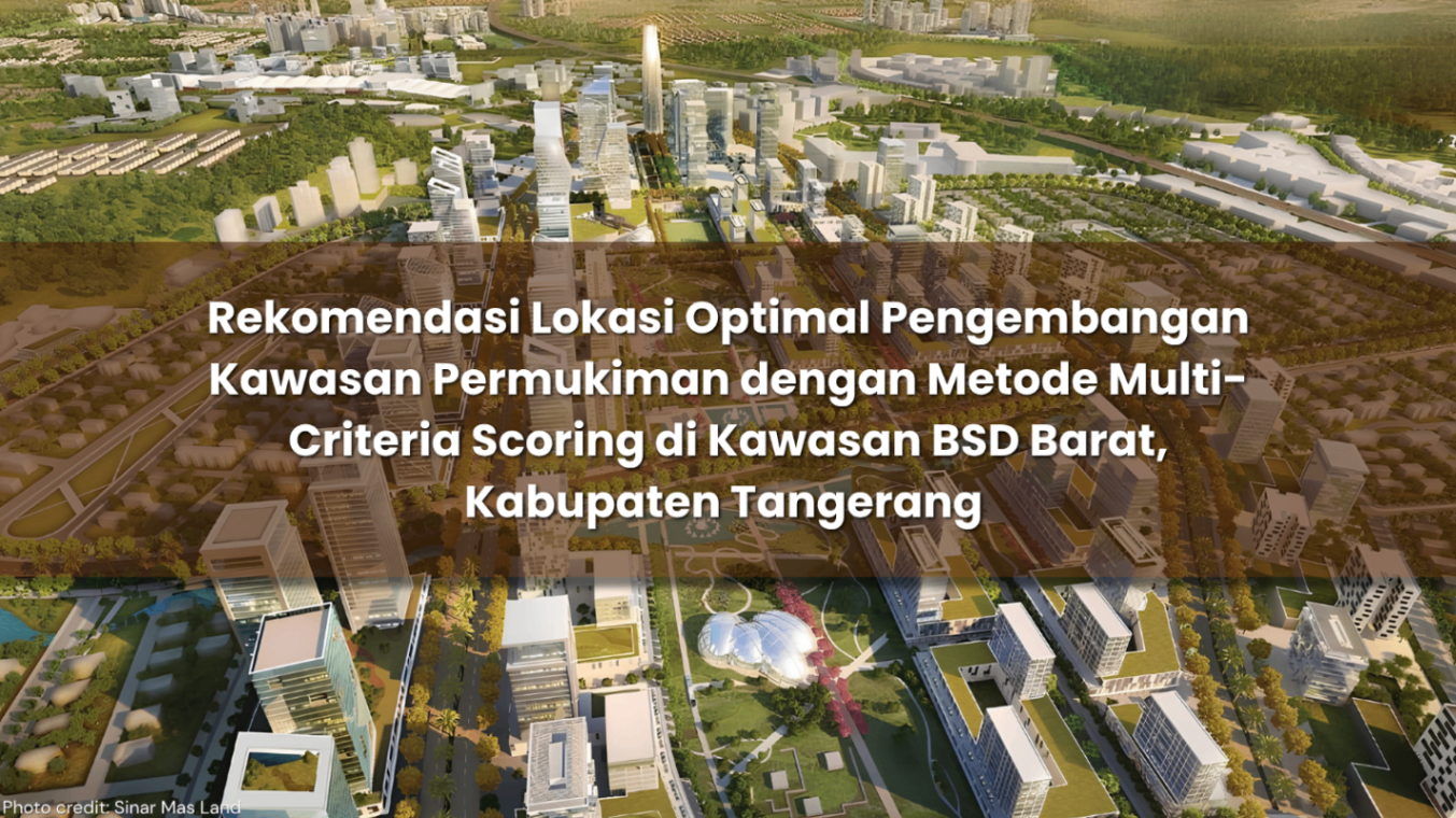 Rekomendasi Lokasi Optimal Pengembangan Kawasan Permukiman dengan Metode Multi-Criteria Scoring di Kawasan BSD Barat, Kabupaten Tangerang 