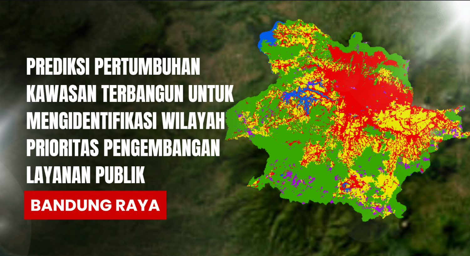 Prediksi Pertumbuhan Kawasan Terbangun untuk Mengidentifikasi Wilayah Prioritas Pengembangan Layanan Publik di Bandung Raya
