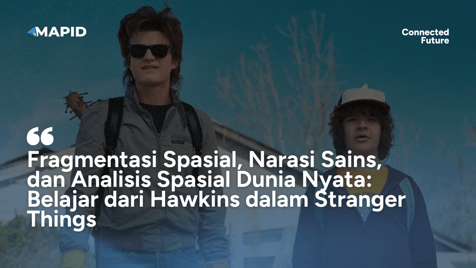 Fragmentasi Spasial, Narasi Sains, dan Analisis Spasial Dunia Nyata: Belajar dari Hawkins dalam Stranger Things